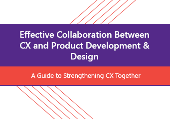 Effective Collaboration Between CX and Product Development & Design: A Guide to Strengthening CX Together